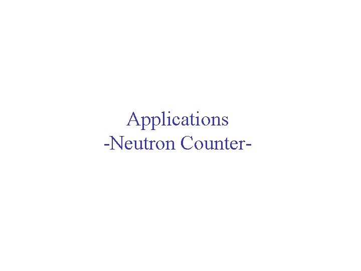 Applications -Neutron Counter- 