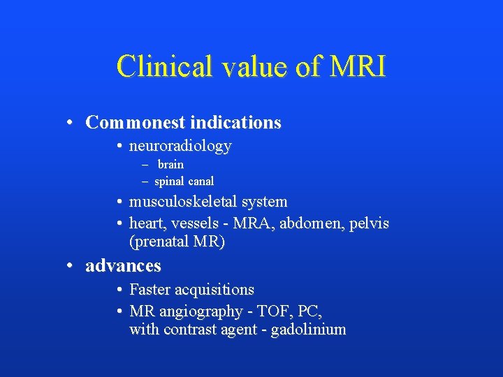 Clinical value of MRI • Commonest indications • neuroradiology – brain – spinal canal