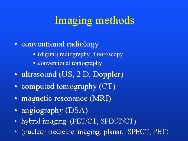 Imaging methods • conventional radiology • (digital) radiography, fluoroscopy • conventional tomography • •