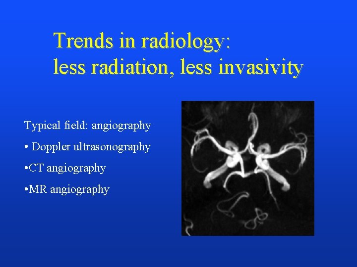 Trends in radiology: less radiation, less invasivity Typical field: angiography • Doppler ultrasonography •