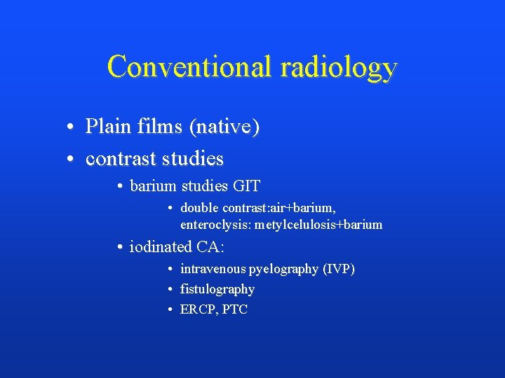 Conventional radiology • Plain films (native) • contrast studies • barium studies GIT •