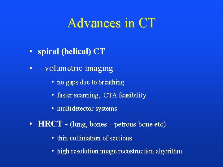 Advances in CT • spiral (helical) CT • - volumetric imaging • no gaps