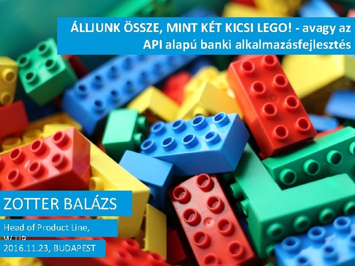 ÁLLJUNK ÖSSZE, MINT KÉT KICSI LEGO! - avagy az API alapú banki alkalmazásfejlesztés ZOTTER