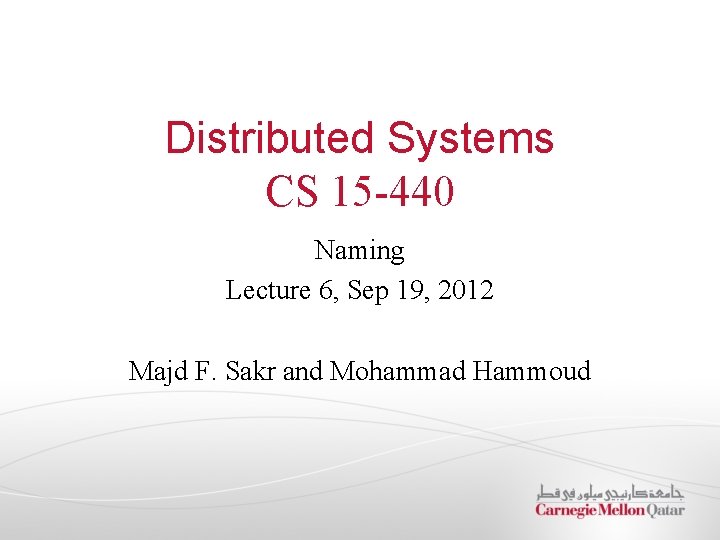 Distributed Systems CS 15 -440 Naming Lecture 6, Sep 19, 2012 Majd F. Sakr