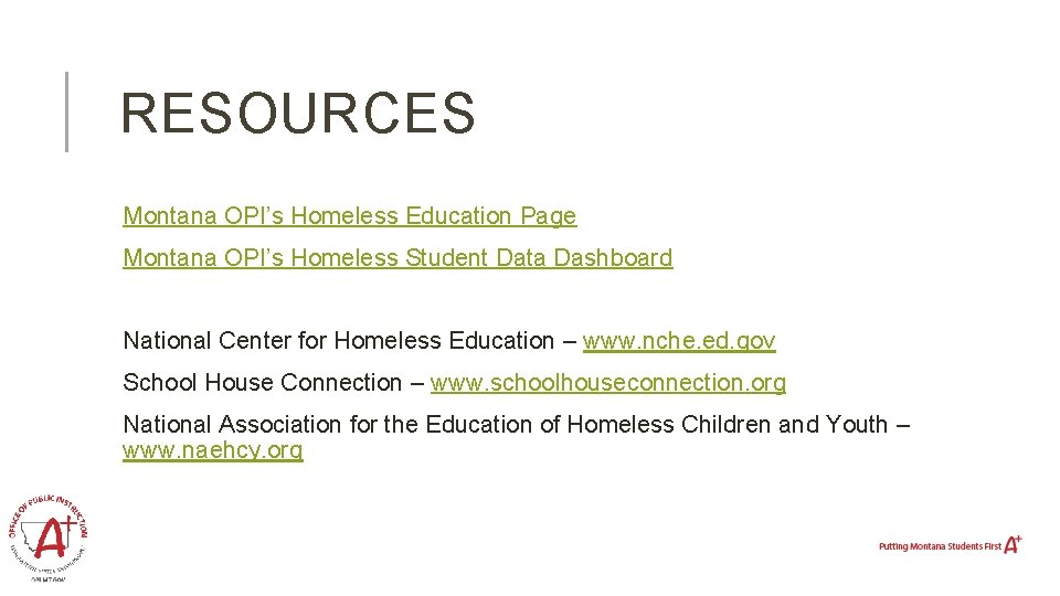 RESOURCES Montana OPI’s Homeless Education Page Montana OPI’s Homeless Student Data Dashboard National Center