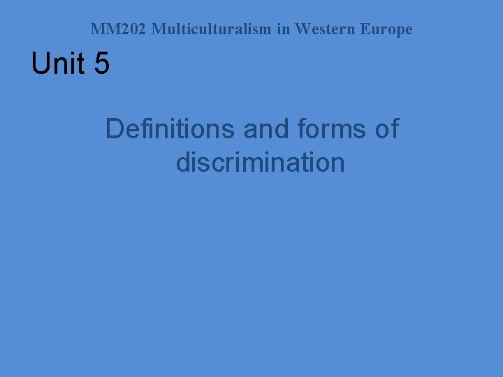 MM 202 Multiculturalism in Western Europe Unit 5 Definitions and forms of discrimination 