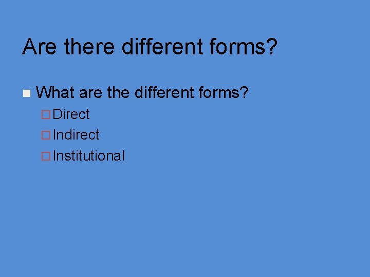 Are there different forms? n What are the different forms? ¨ Direct ¨ Indirect