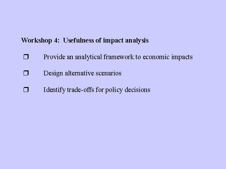 Workshop 4: Usefulness of impact analysis Provide an analytical framework to economic impacts Design