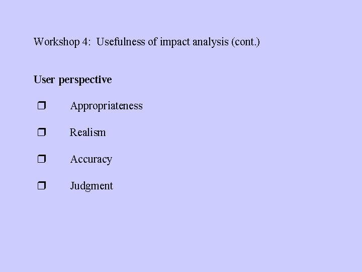 Workshop 4: Usefulness of impact analysis (cont. ) User perspective Appropriateness Realism Accuracy Judgment