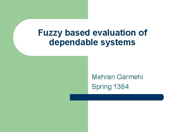 Fuzzy based evaluation of dependable systems Mehran Garmehi Spring 1384 