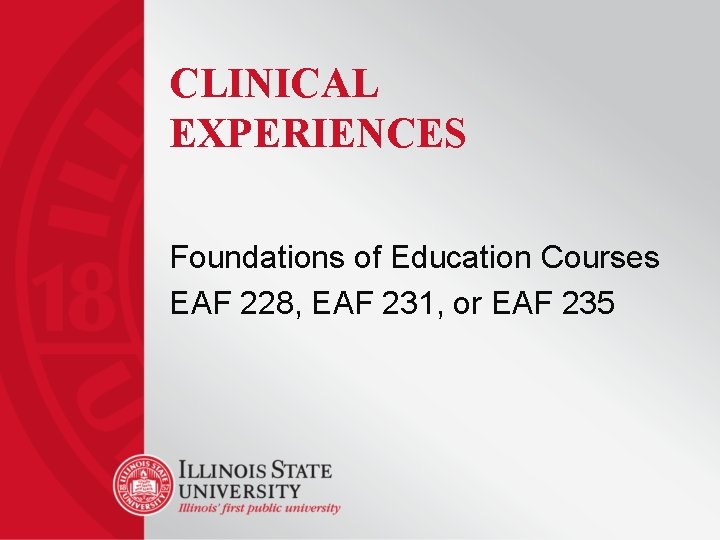 CLINICAL EXPERIENCES Foundations of Education Courses EAF 228, EAF 231, or EAF 235 