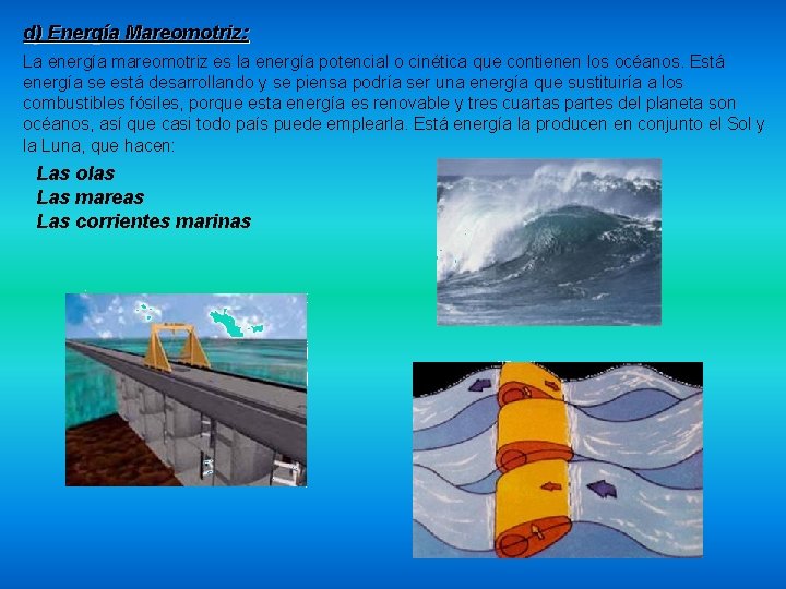 d) Energía Mareomotriz: La energía mareomotriz es la energía potencial o cinética que contienen