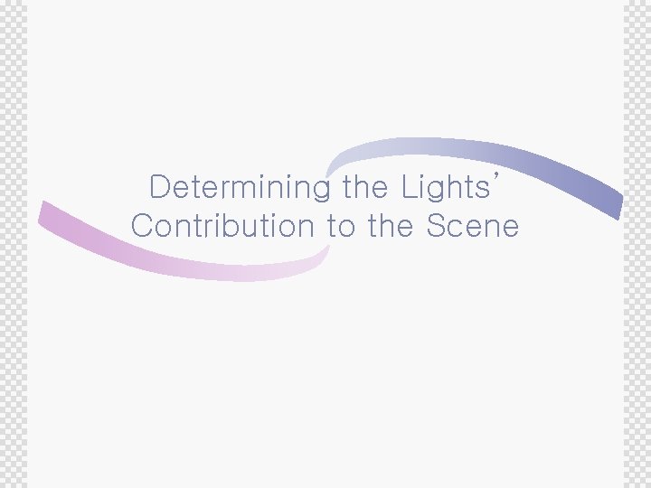Determining the Lights’ Contribution to the Scene 