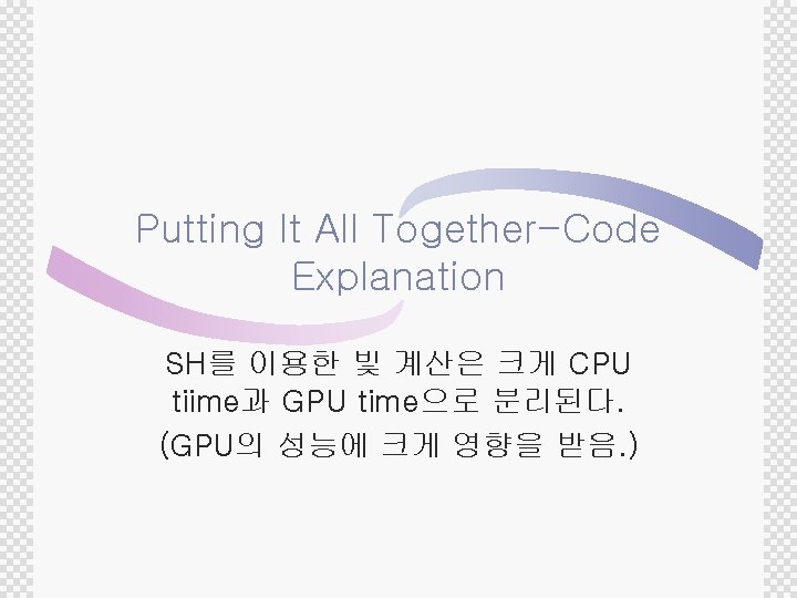 Putting It All Together-Code Explanation SH를 이용한 빛 계산은 크게 CPU tiime과 GPU time으로