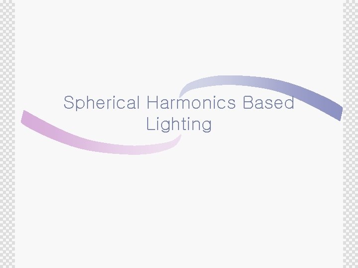 Spherical Harmonics Based Lighting 