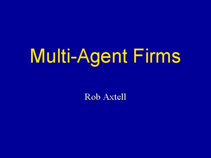 Multi-Agent Firms Rob Axtell 