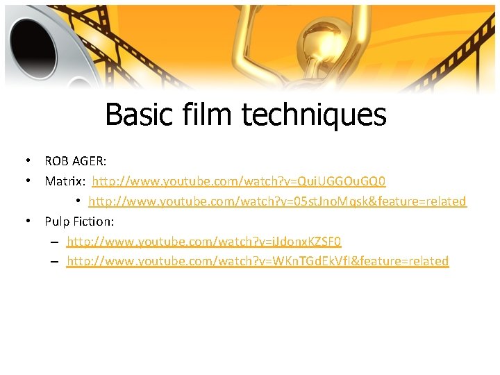 Basic film techniques • ROB AGER: • Matrix: http: //www. youtube. com/watch? v=Qui. UGGOu.