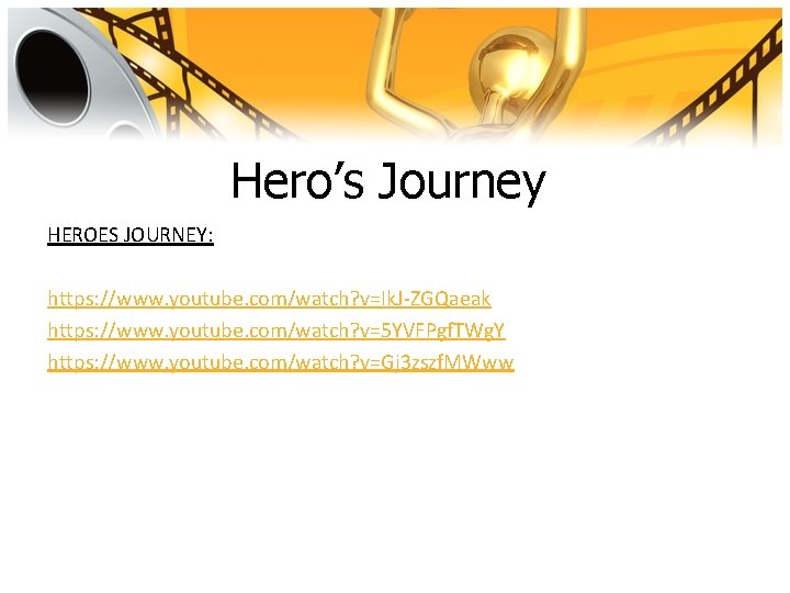 Hero’s Journey HEROES JOURNEY: https: //www. youtube. com/watch? v=Ik. J-ZGQaeak https: //www. youtube. com/watch?