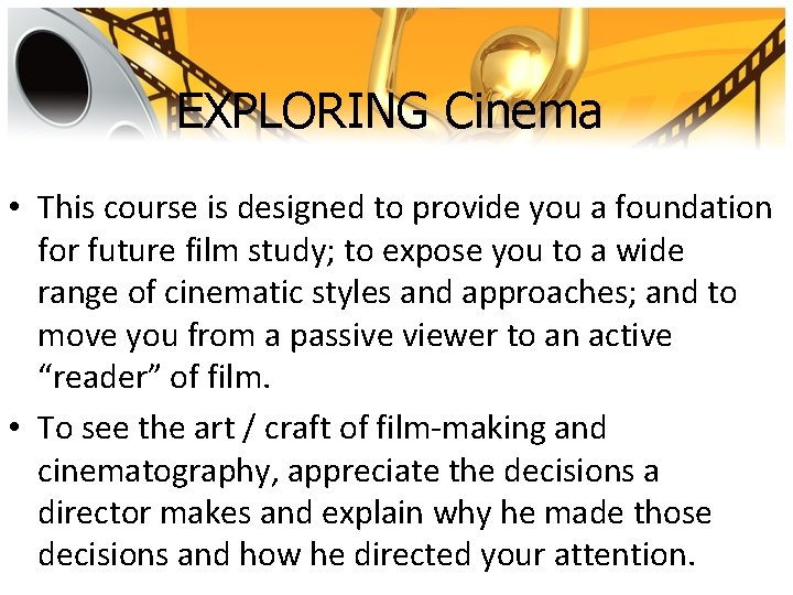 EXPLORING Cinema • This course is designed to provide you a foundation for future