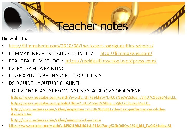Teacher notes His website: • http: //filmmakeriq. com/2010/08/the-robert-rodriguez-film-schools/ • FILMMAKER IQ – FREE COURSES