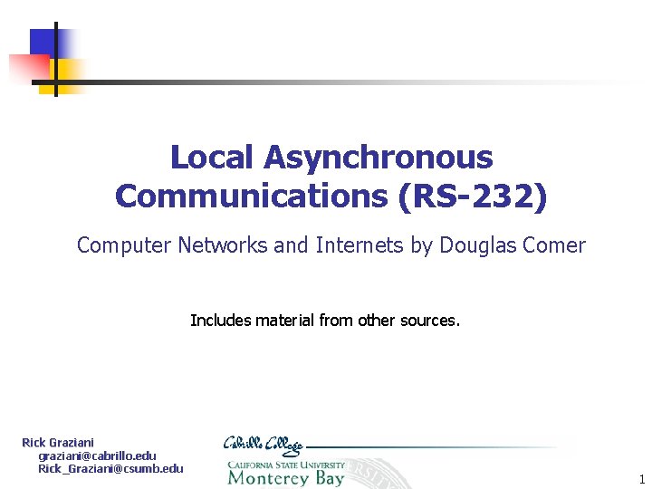 Local Asynchronous Communications (RS-232) Computer Networks and Internets by Douglas Comer Includes material from