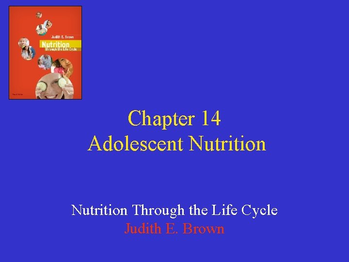 Chapter 14 Adolescent Nutrition Through the Life Cycle Judith E. Brown 