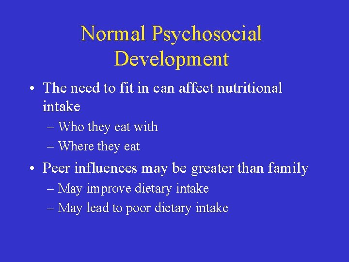 Normal Psychosocial Development • The need to fit in can affect nutritional intake –
