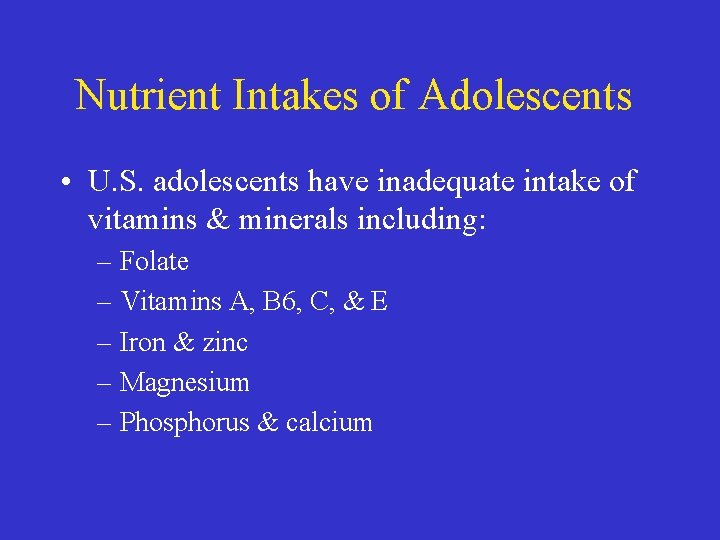 Nutrient Intakes of Adolescents • U. S. adolescents have inadequate intake of vitamins &