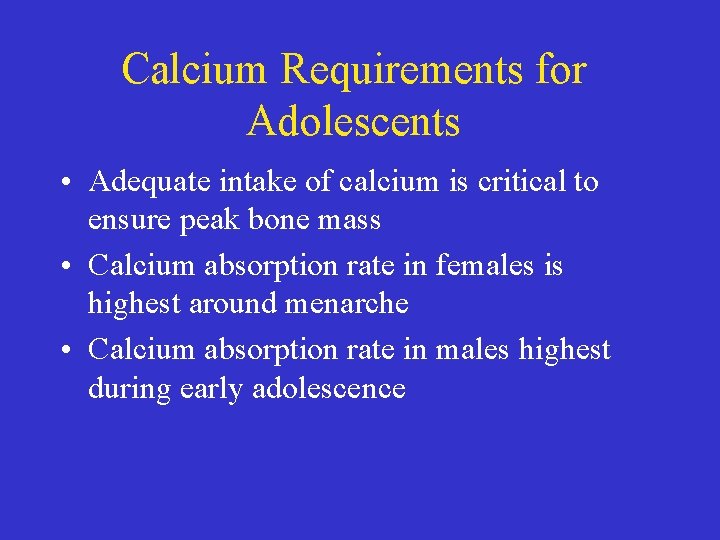 Calcium Requirements for Adolescents • Adequate intake of calcium is critical to ensure peak