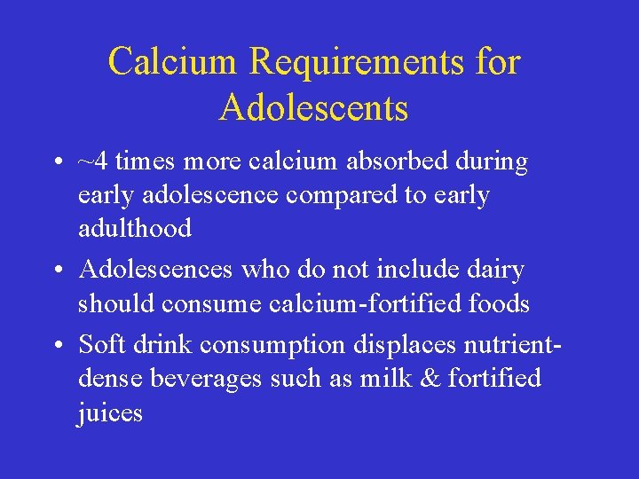 Calcium Requirements for Adolescents • ~4 times more calcium absorbed during early adolescence compared