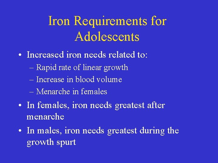 Iron Requirements for Adolescents • Increased iron needs related to: – Rapid rate of