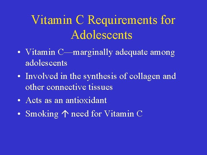 Vitamin C Requirements for Adolescents • Vitamin C—marginally adequate among adolescents • Involved in