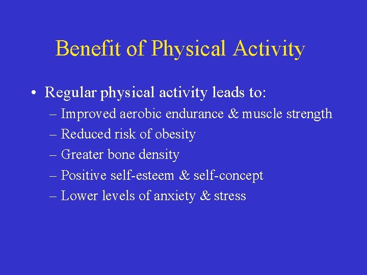 Benefit of Physical Activity • Regular physical activity leads to: – Improved aerobic endurance