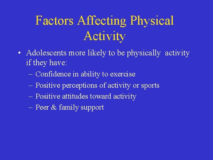 Factors Affecting Physical Activity • Adolescents more likely to be physically activity if they