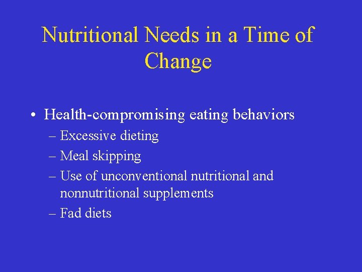 Nutritional Needs in a Time of Change • Health-compromising eating behaviors – Excessive dieting