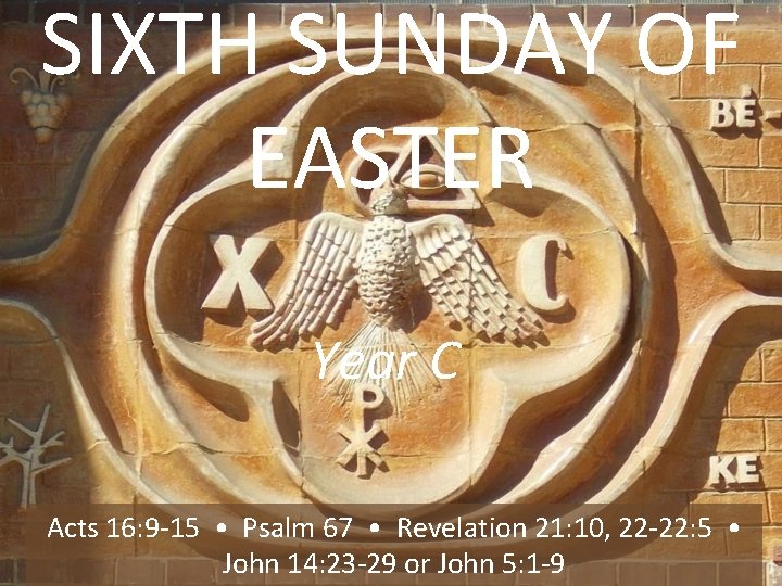 SIXTH SUNDAY OF EASTER Year C Acts 16: 9 -15 • Psalm 67 •