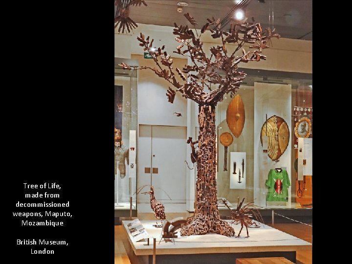 Tree of Life, made from decommissioned weapons, Maputo, Mozambique British Museum, London 