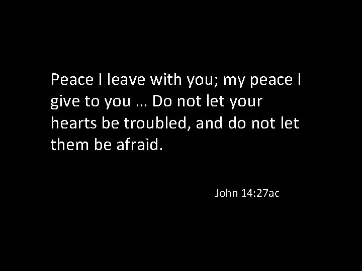 Peace I leave with you; my peace I give to you … Do not