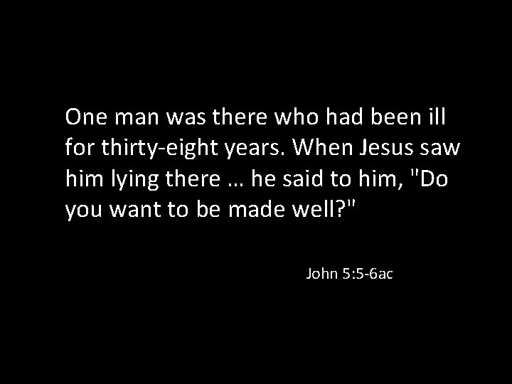 One man was there who had been ill for thirty-eight years. When Jesus saw