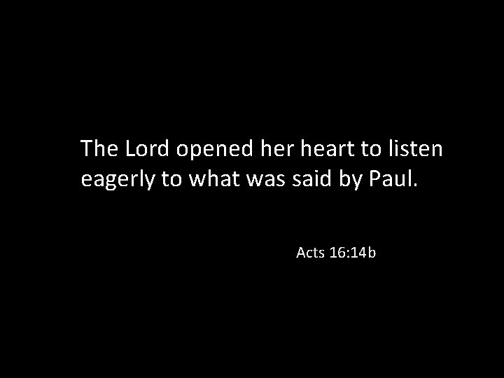 The Lord opened her heart to listen eagerly to what was said by Paul.