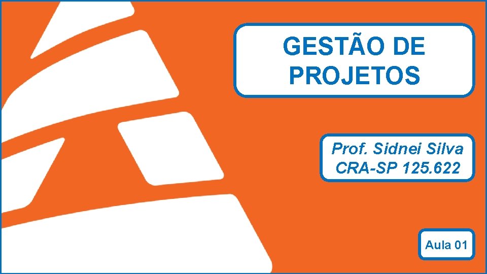 GESTÃO DE PROJETOS Prof. Sidnei Silva CRA-SP 125. 622 ADMINSTRAÇÃO Prof. Sidnei Silva Aula GESTÃO DE PROJETOS Prof. Sidnei Silva CRA-SP 125. 622 ADMINSTRAÇÃO Prof. Sidnei Silva Aula