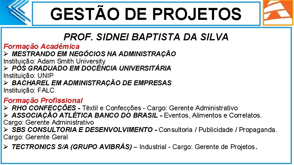 GESTÃO DE PROJETOS PROF. SIDNEI BAPTISTA DA SILVA Formação Acadêmica Ø MESTRANDO EM NEGÓCIOS