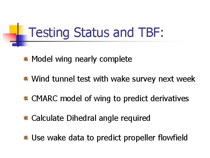 Testing Status and TBF: Model wing nearly complete Wind tunnel test with wake survey Testing Status and TBF: Model wing nearly complete Wind tunnel test with wake survey