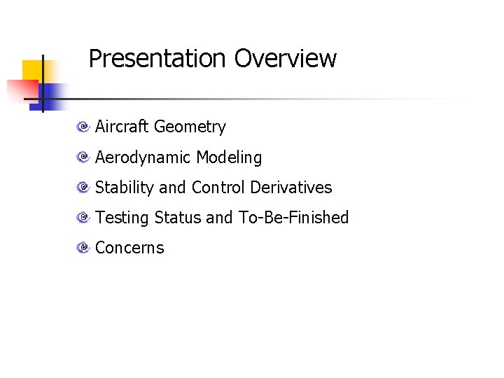 Presentation Overview Aircraft Geometry Aerodynamic Modeling Stability and Control Derivatives Testing Status and To-Be-Finished Presentation Overview Aircraft Geometry Aerodynamic Modeling Stability and Control Derivatives Testing Status and To-Be-Finished