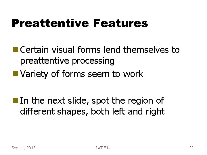 Preattentive Features g Certain visual forms lend themselves to preattentive processing g Variety of
