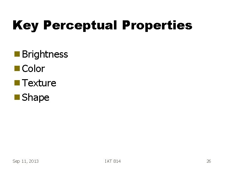 Key Perceptual Properties g Brightness g Color g Texture g Shape Sep 11, 2013