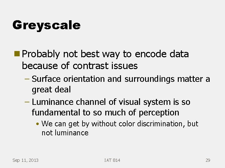 Greyscale g Probably not best way to encode data because of contrast issues –