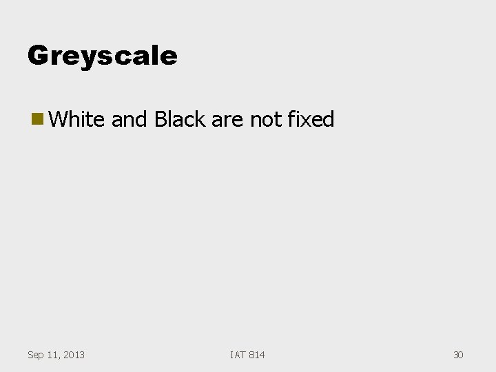 Greyscale g White Sep 11, 2013 and Black are not fixed IAT 814 30