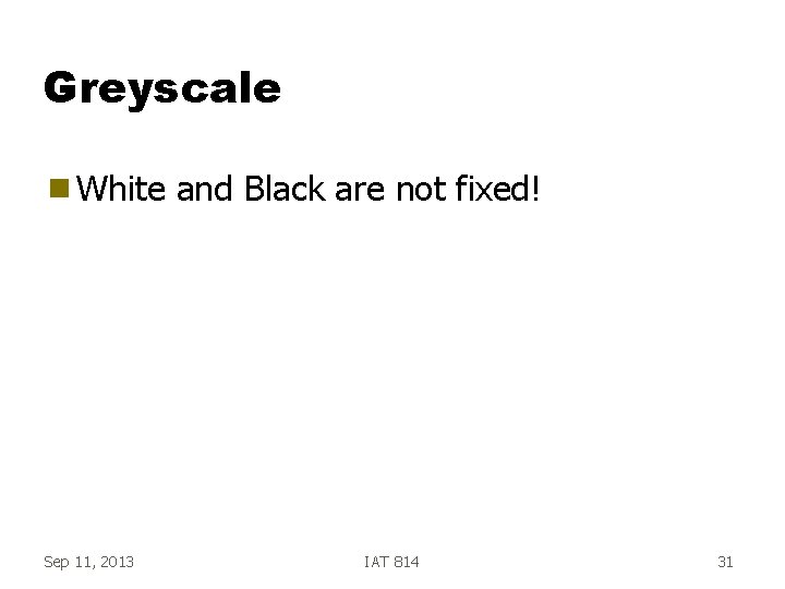 Greyscale g White Sep 11, 2013 and Black are not fixed! IAT 814 31