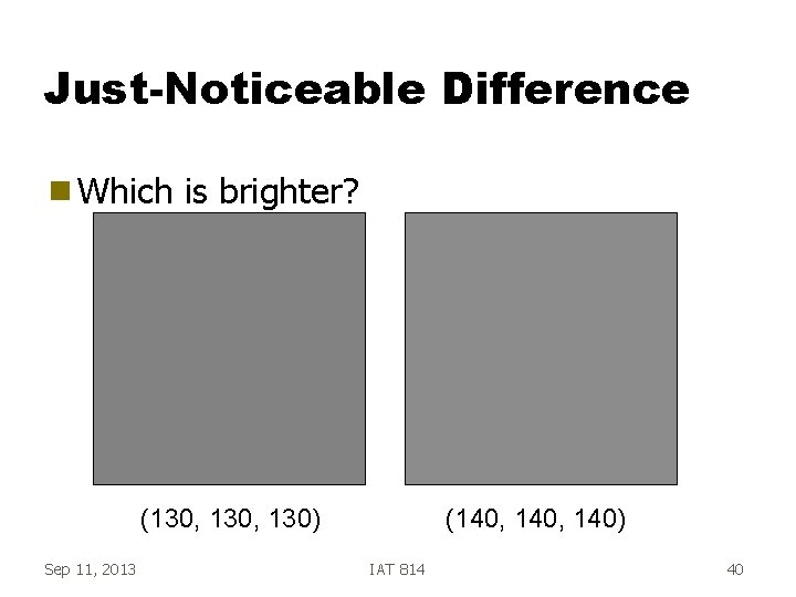 Just-Noticeable Difference g Which is brighter? (130, 130) Sep 11, 2013 (140, 140) IAT